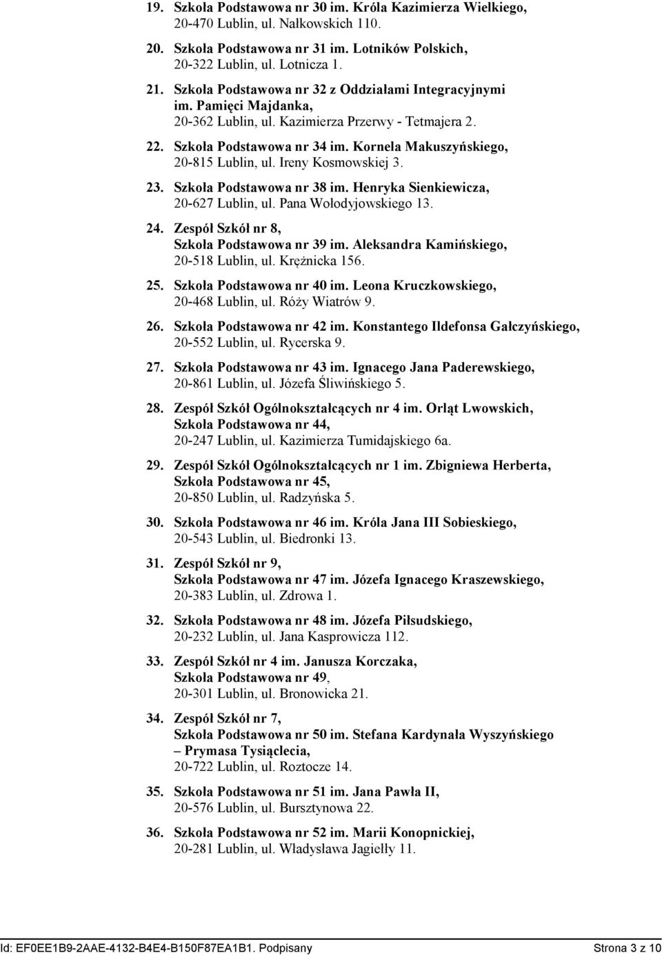 Kornela Makuszyńskiego, 20-815 Lublin, ul. Ireny Kosmowskiej 3. 23. Szkoła Podstawowa nr 38 im. Henryka Sienkiewicza, 20-627 Lublin, ul. Pana Wołodyjowskiego 13. 24.