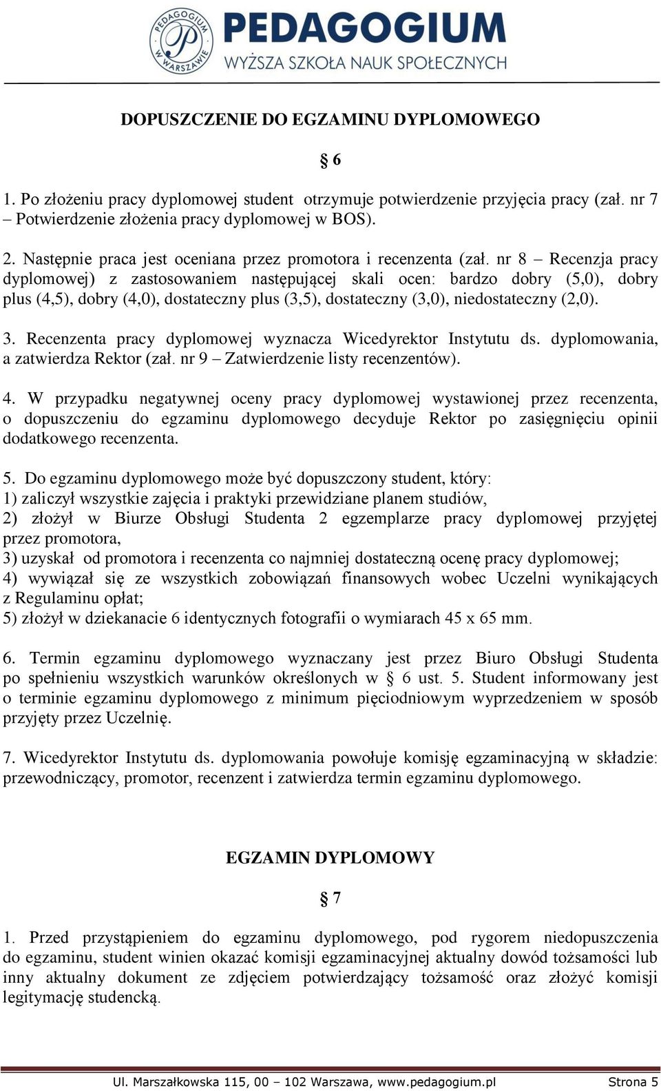 nr 8 Recenzja pracy dyplomowej) z zastosowaniem następującej skali ocen: bardzo dobry (5,0), dobry plus (4,5), dobry (4,0), dostateczny plus (3,5), dostateczny (3,0), niedostateczny (2,0). 3.