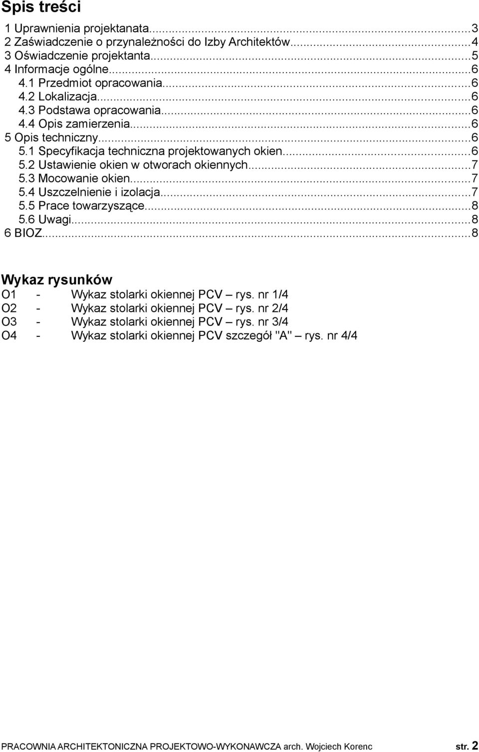 3 Mocowanie okien...7 5.4 Uszczelnienie i izolacja...7 5.5 Prace towarzyszące...8 5.6 Uwagi...8 6 BIOZ...8 Wykaz rysunków O1 - Wykaz stolarki okiennej PCV rys.