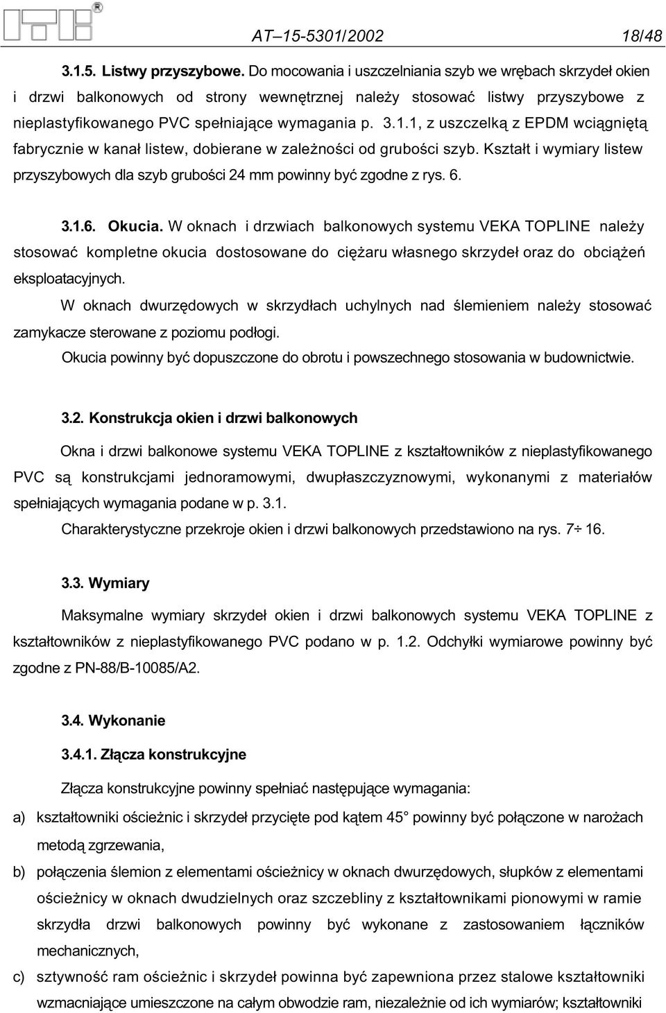 1, z uszczelk z EPDM wci gni t fabrycznie w kana listew, dobierane w zale no ci od grubo ci szyb. Kszta t i wymiary listew przyszybowych dla szyb grubo ci 24 mm powinny by zgodne z rys. 6. 3.1.6. Okucia.