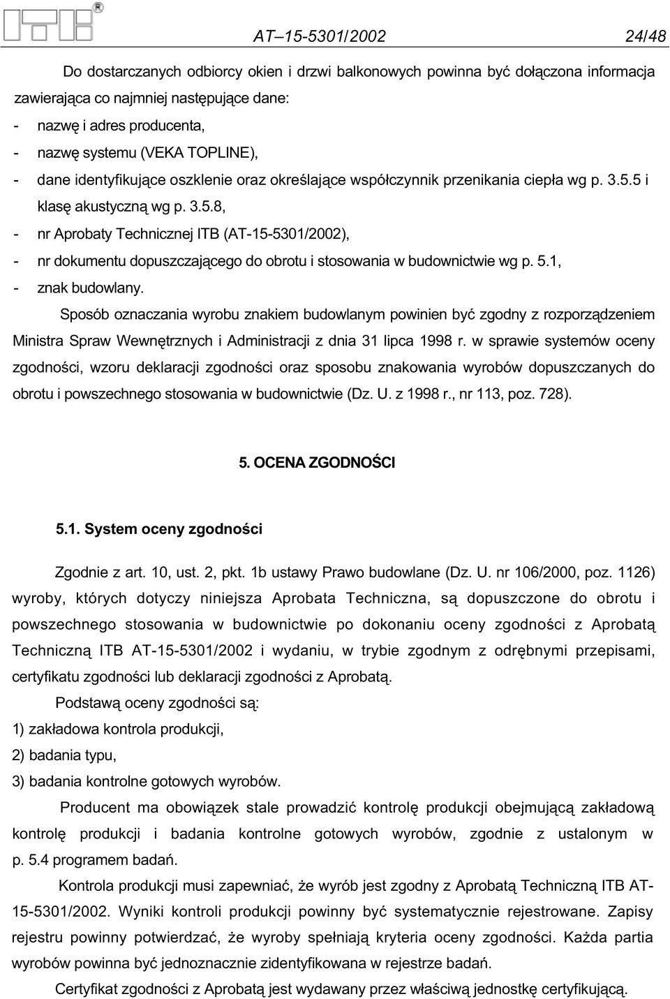 5 i klas akustyczn wg p. 3.5.8, - nr Aprobaty Technicznej ITB (AT-15-5301/2002), - nr dokumentu dopuszczaj cego do obrotu i stosowania w budownictwie wg p. 5.1, - znak budowlany.