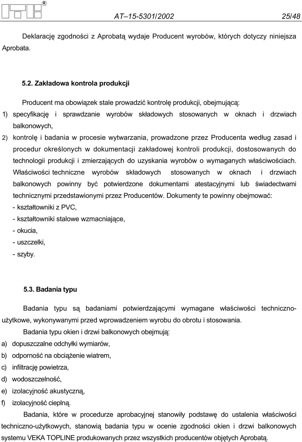 c : 1) specyfikacj i sprawdzanie wyrobów sk adowych stosowanych w oknach i drzwiach balkonowych, 2) kontrol i badania w procesie wytwarzania, prowadzone przez Producenta wed ug zasad i procedur okre