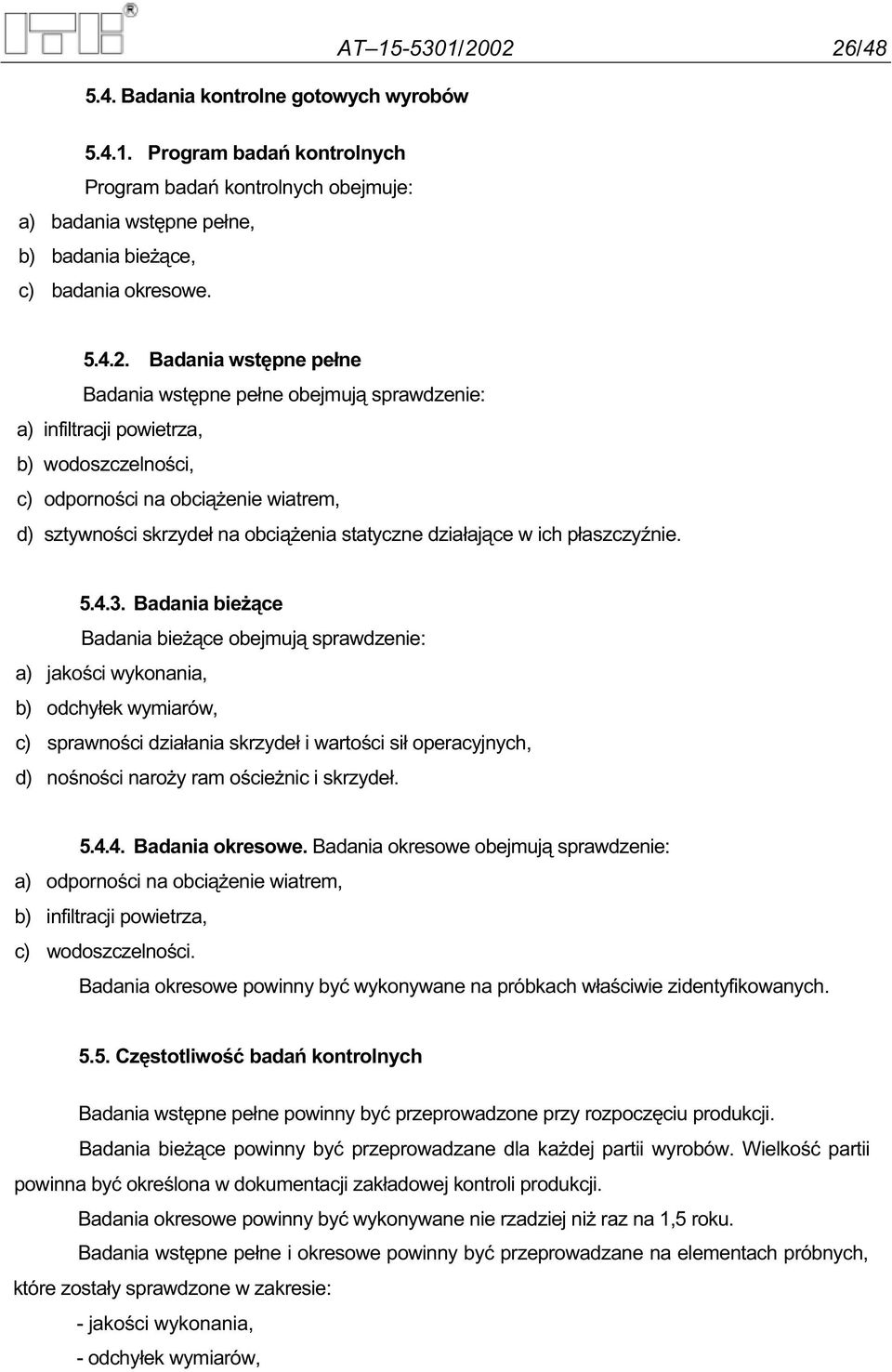 obejmuj sprawdzenie: a) infiltracji powietrza, b) wodoszczelno ci, c) odporno ci na obci enie wiatrem, d) sztywno ci skrzyde na obci enia statyczne dzia aj ce w ich p aszczy nie. 5.4.3.