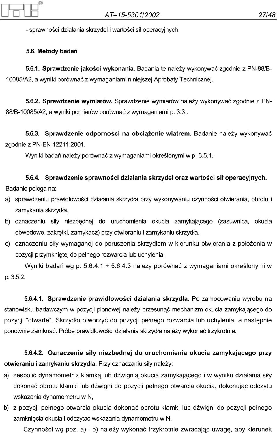 Sprawdzenie wymiarów nale y wykonywa zgodnie z PN- 88/B-10085/A2, a wyniki pomiarów porówna z wymaganiami p. 3.3.. 5.6.3. Sprawdzenie odporno ci na obci enie wiatrem.