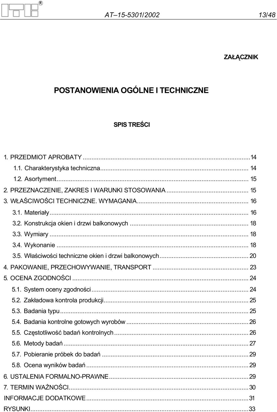 .. 18 3.5. W a ciwo ci techniczne okien i drzwi balkonowych... 20 4. PAKOWANIE, PRZECHOWYWANIE, TRANSPORT... 23 5. OCENA ZGODNO CI... 24 5.1. System oceny zgodno ci... 24 5.2. Zak adowa kontrola produkcji.