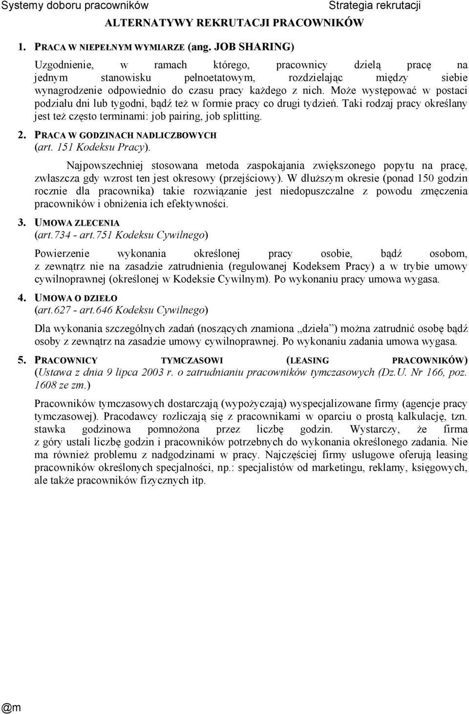 MoŜe występować w postaci podziału dni lub tygodni, bądź teŝ w formie pracy co drugi tydzień. Taki rodzaj pracy określany jest teŝ często terminami: job pairing, job splitting. 2.