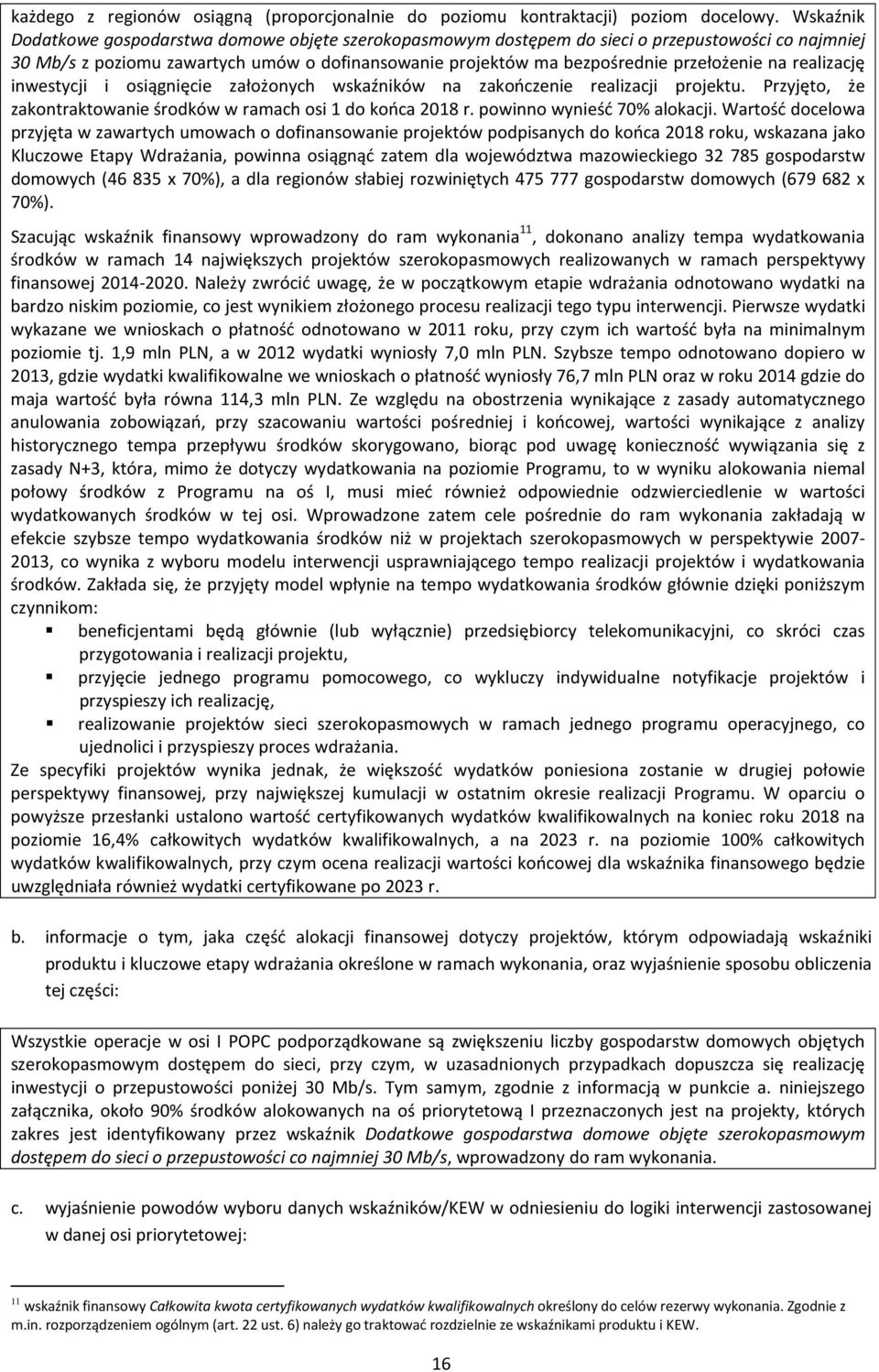 realizację inwestycji i osiągnięcie założonych wskaźników na zakończenie realizacji projektu. Przyjęto, że zakontraktowanie środków w ramach osi 1 do końca 2018 r. powinno wynieść 70% alokacji.