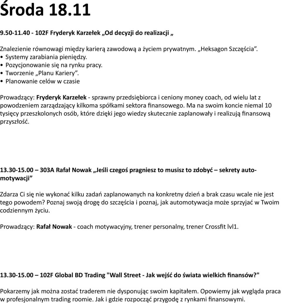 Planowanie celów w czasie Prowadzący: Fryderyk Karzełek - sprawny przedsiębiorca i ceniony money coach, od wielu lat z powodzeniem zarządzający kilkoma spółkami sektora finansowego.