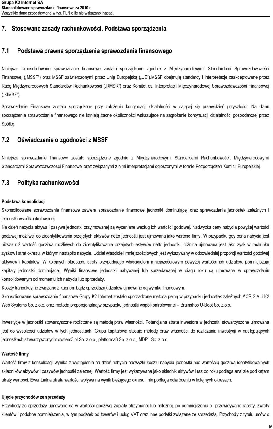 oraz MSSF zatwierdzonymi przez Unię Europejską ( UE ).MSSF obejmują standardy i interpretacje zaakceptowane przez Radę Międzynarodowych Standardów Rachunkowości ( RMSR") oraz Komitet ds.