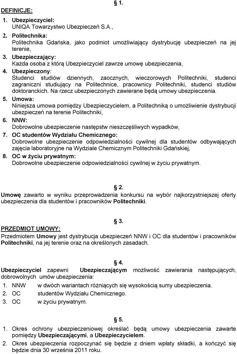 Ubezpieczony: Studenci studiów dziennych, zaocznych, wieczorowych Politechniki, studenci zagraniczni studiujący na Politechnice, pracownicy Politechniki, studenci studiów doktoranckich.