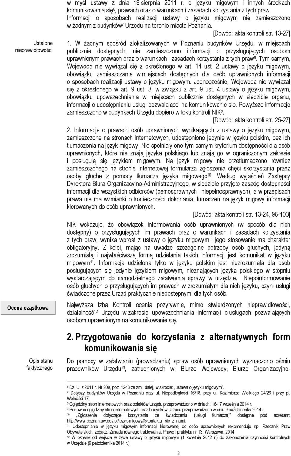 Informacji o sposobach realizacji ustawy o języku migowym nie zamieszczono w żadnym z budynków 7 Urzędu na terenie miasta Poznania. [Dowód: akta kontroli str. 13-27] 1.