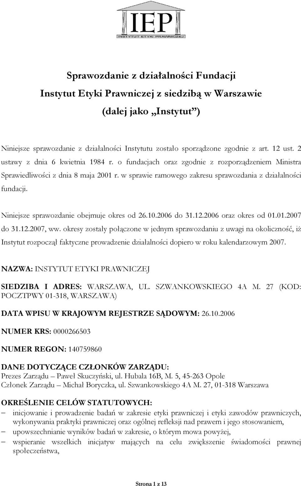 Niniejsze sprawozdanie obejmuje okres od 26.10.2006 do 31.12.2006 oraz okres od 01.01.2007 do 31.12.2007, ww.