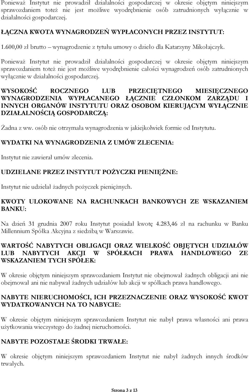 Ponieważ Instytut nie prowadził działalności gospodarczej w okresie objętym niniejszym sprawozdaniem toteż nie jest możliwe wyodrębnienie całości wynagrodzeń osób zatrudnionych wyłącznie w