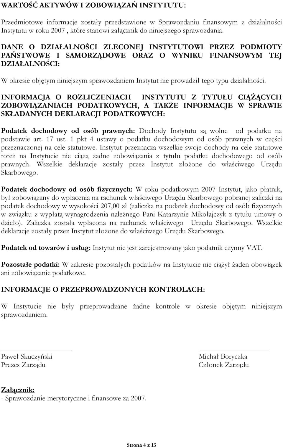 DANE O DZIAŁALNOŚCI ZLECONEJ INSTYTUTOWI PRZEZ PODMIOTY PAŃSTWOWE I SAMORZĄDOWE ORAZ O WYNIKU FINANSOWYM TEJ DZIAŁALNOŚCI: W okresie objętym niniejszym sprawozdaniem Instytut nie prowadził tego typu