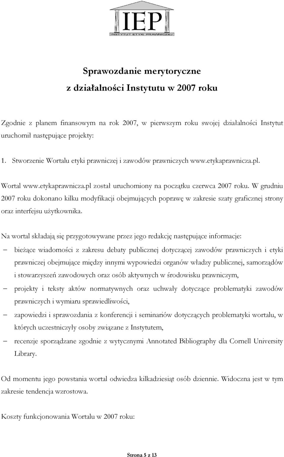 W grudniu 2007 roku dokonano kilku modyfikacji obejmujących poprawę w zakresie szaty graficznej strony oraz interfejsu użytkownika.