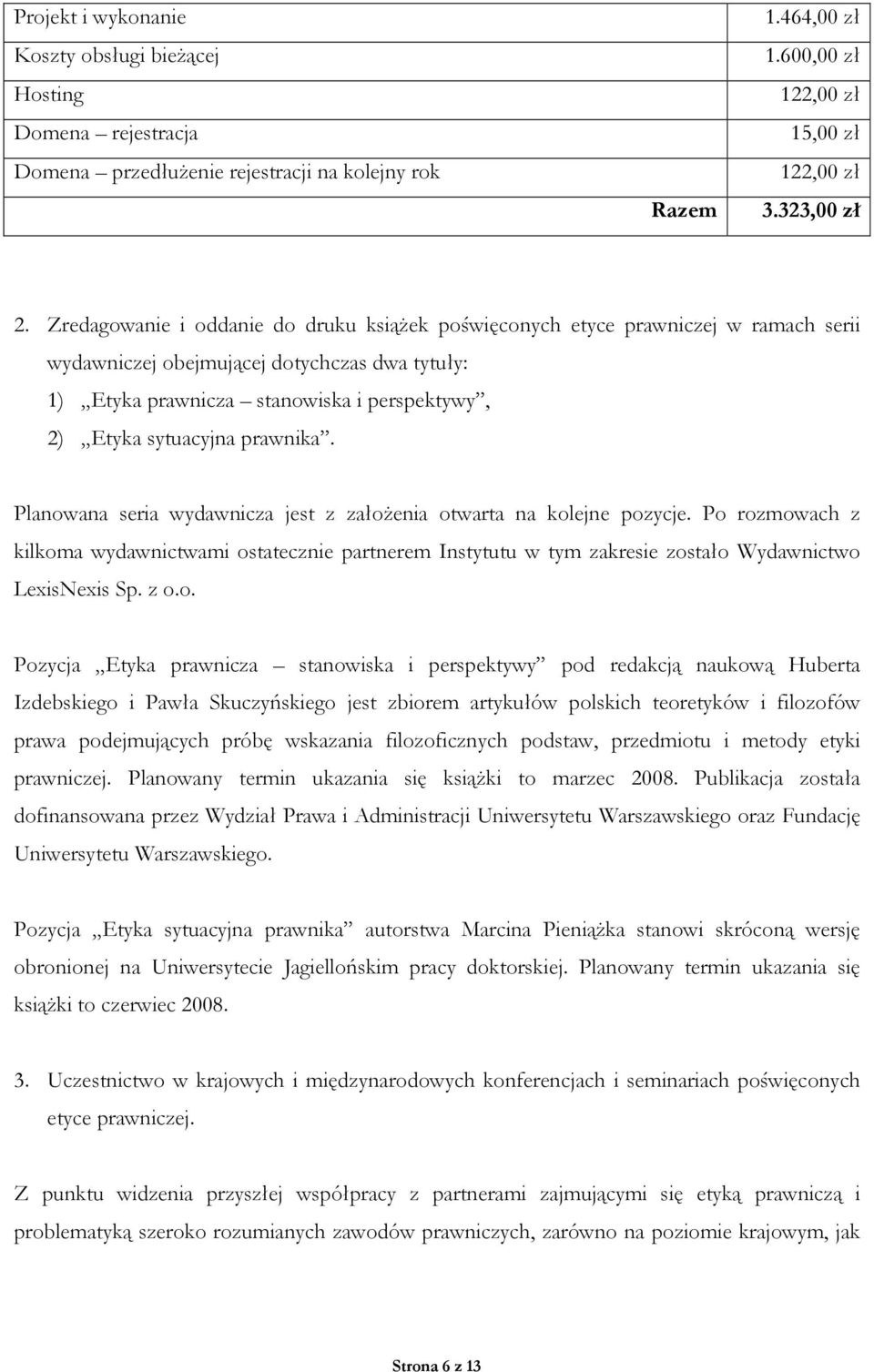 prawnika. Planowana seria wydawnicza jest z założenia otwarta na kolejne pozycje. Po rozmowach z kilkoma wydawnictwami ostatecznie partnerem Instytutu w tym zakresie zostało Wydawnictwo LexisNexis Sp.