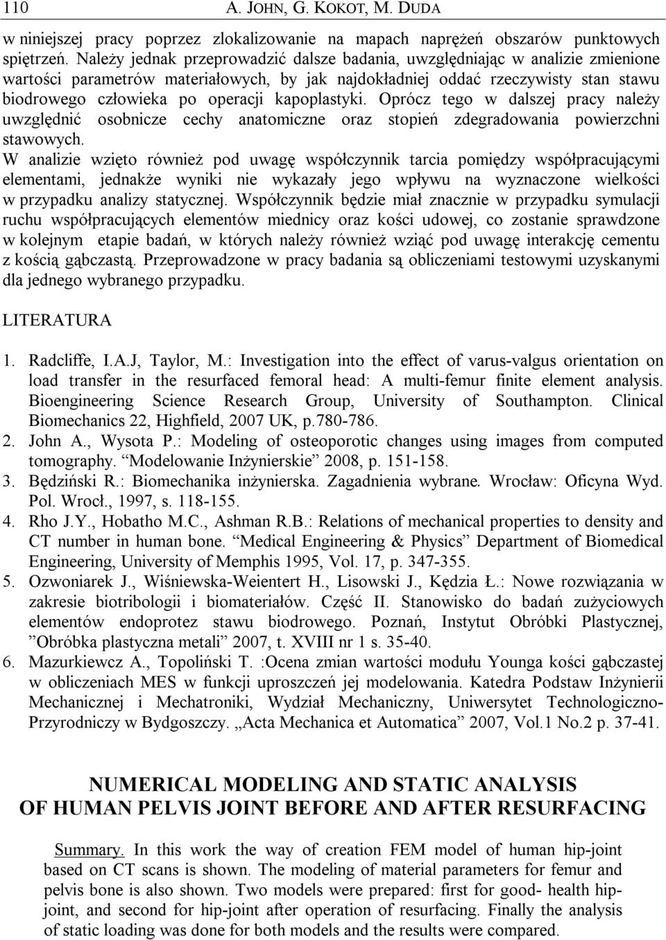 kapoplastyki. Oprócz tego w dalszej pracy należy uwzględnić osobnicze cechy anatomiczne oraz stopień zdegradowania powierzchni stawowych.