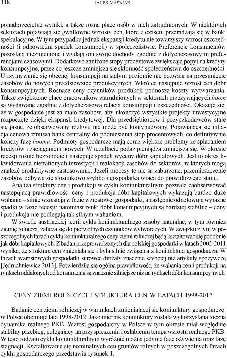 W tym przypadku jednak ekspansji kredytu nie towarzyszy wzrost oszczędności (i odpowiedni spadek konsumpcji) w społeczeństwie.