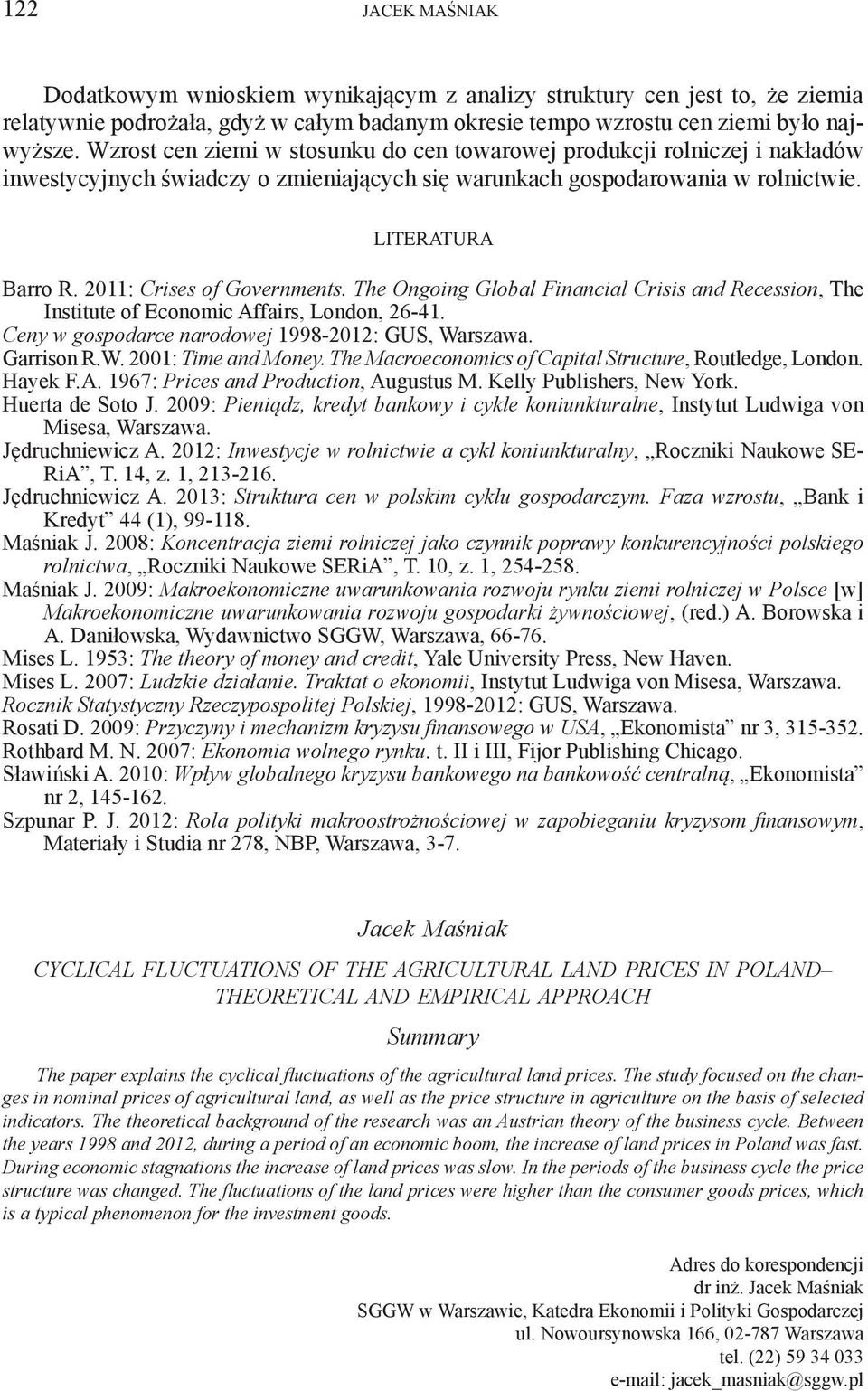 2011: Crises of Governments. The Ongoing Global Financial Crisis and Recession, The Institute of Economic Affairs, London, 26-41. Ceny w gospodarce narodowej 1998-2012: GUS, Warszawa. Garrison R.W. 2001: Time and Money.