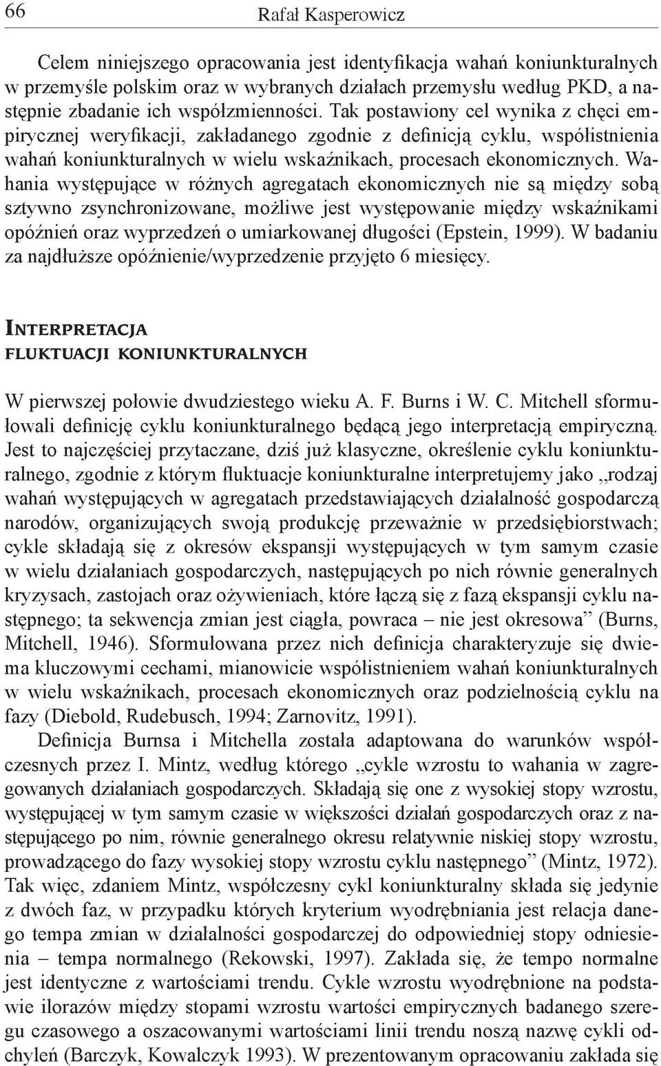 Wahania występujące w różnych agregatach ekonomicznych nie są między sobą sztywno zsynchronizowane, możliwe jest występowanie między wskaźnikami opóźnień oraz wyprzedzeń o umiarkowanej długości