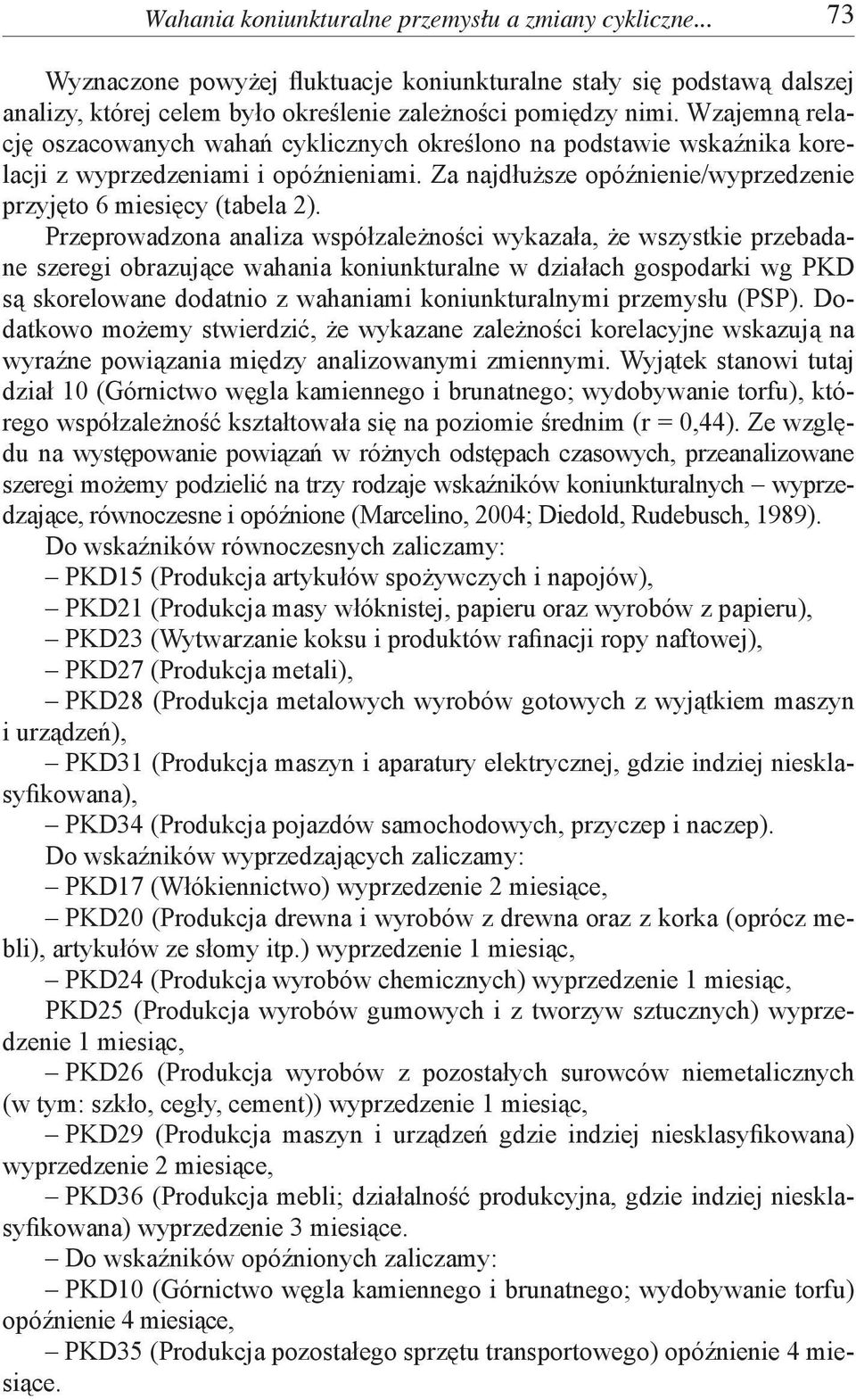 Przeprowadzona analiza współzależności wykazała, że wszystkie przebadane szeregi obrazujące wahania koniunkturalne w działach gospodarki wg PKD są skorelowane dodatnio z wahaniami koniunkturalnymi