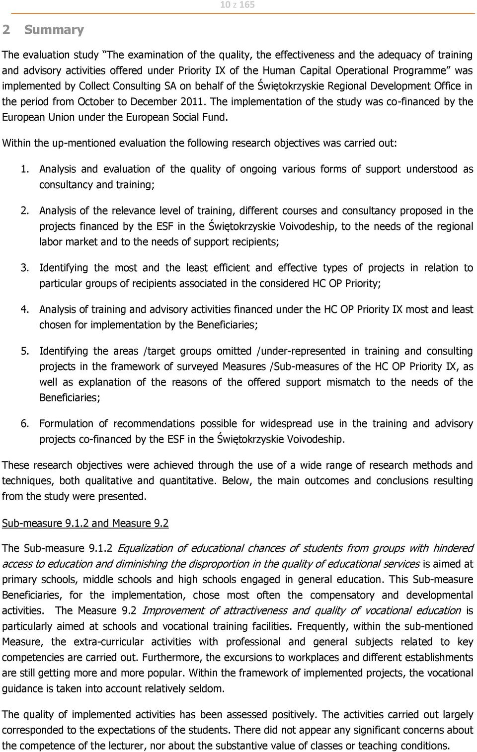 The implementation of the study was co-financed by the European Union under the European Social Fund. Within the up-mentioned evaluation the following research objectives was carried out: 1.