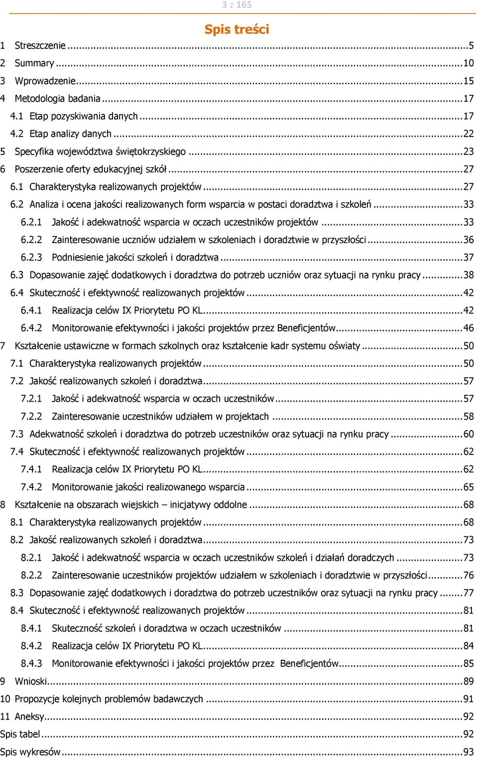 .. 33 6.2.1 Jakość i adekwatność wsparcia w oczach uczestników projektów... 33 6.2.2 Zainteresowanie uczniów udziałem w szkoleniach i doradztwie w przyszłości... 36 6.2.3 Podniesienie jakości szkoleń i doradztwa.