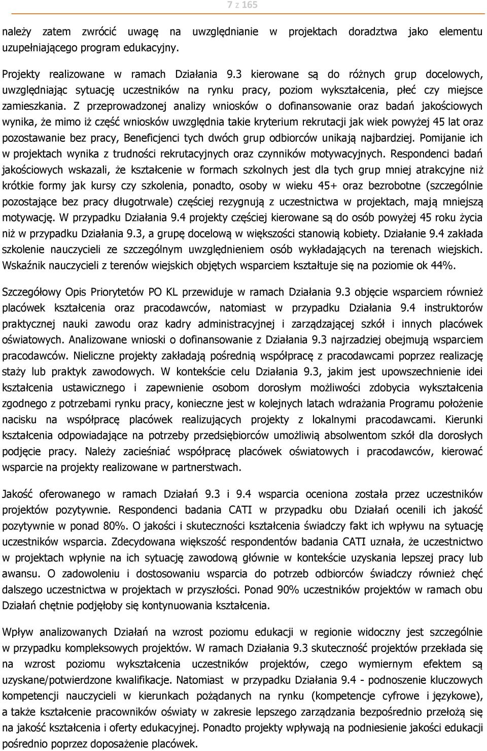 Z przeprowadzonej analizy wniosków o dofinansowanie oraz badań jakościowych wynika, że mimo iż część wniosków uwzględnia takie kryterium rekrutacji jak wiek powyżej 45 lat oraz pozostawanie bez