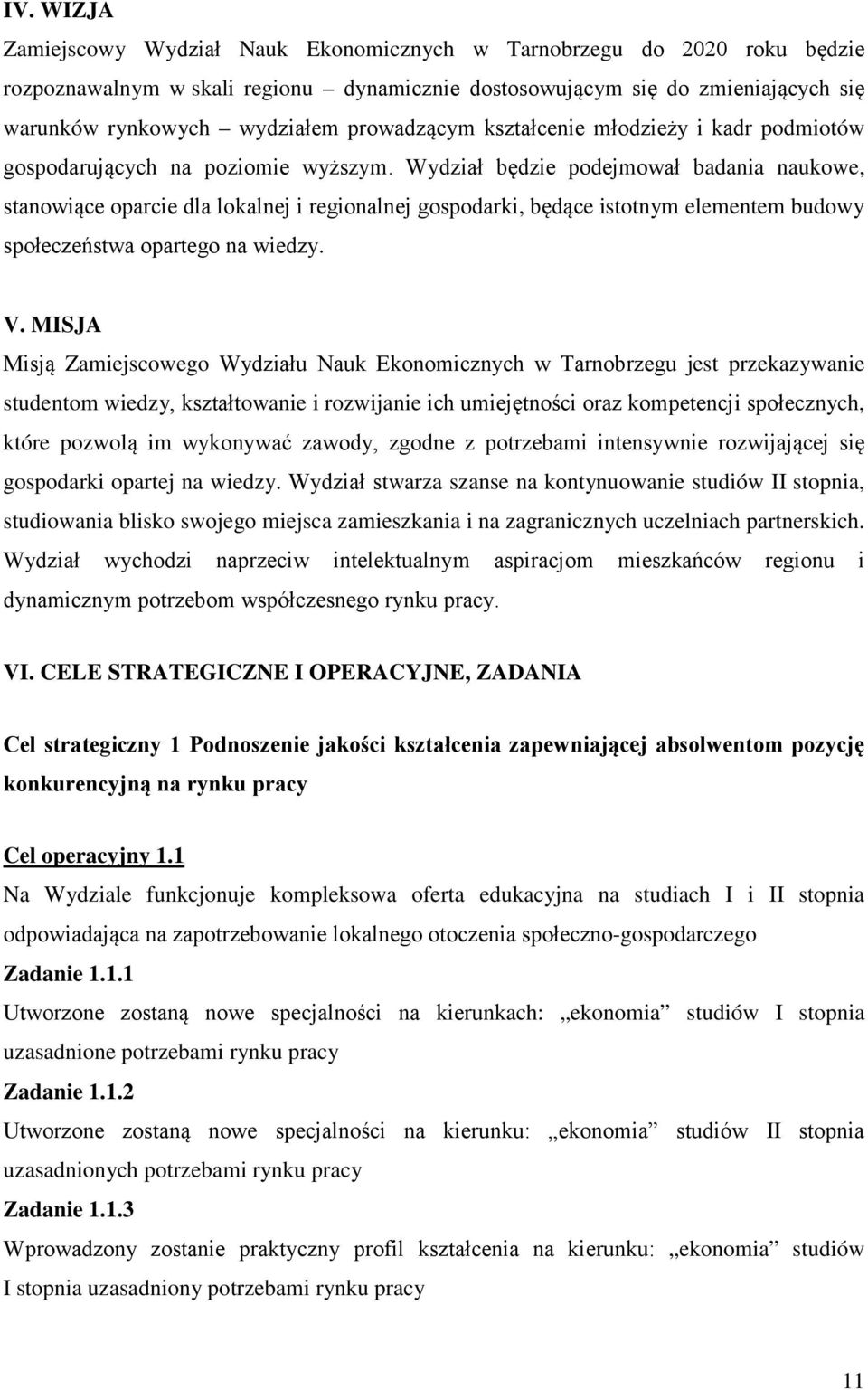 Wydział będzie podejmował badania naukowe, stanowiące oparcie dla lokalnej i regionalnej gospodarki, będące istotnym elementem budowy społeczeństwa opartego na wiedzy. V.