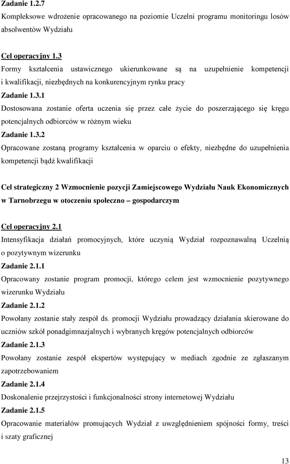 3.2 Opracowane zostaną programy kształcenia w oparciu o efekty, niezbędne do uzupełnienia kompetencji bądź kwalifikacji Cel strategiczny 2 Wzmocnienie pozycji Zamiejscowego Wydziału Nauk