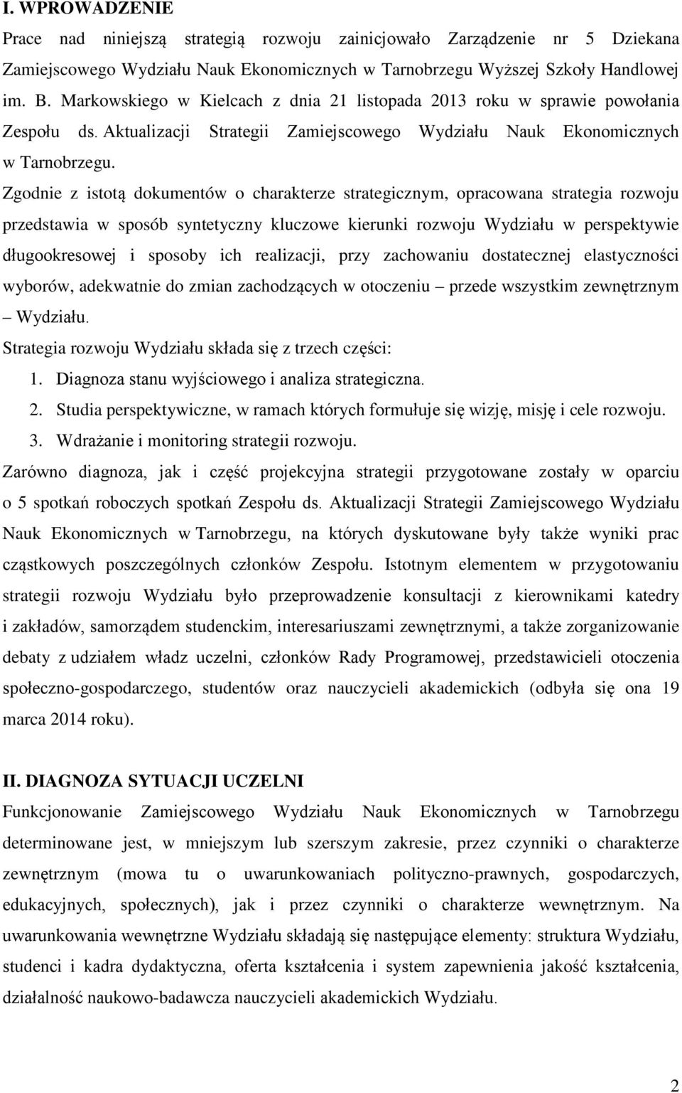 Zgodnie z istotą dokumentów o charakterze strategicznym, opracowana strategia rozwoju przedstawia w sposób syntetyczny kluczowe kierunki rozwoju Wydziału w perspektywie długookresowej i sposoby ich