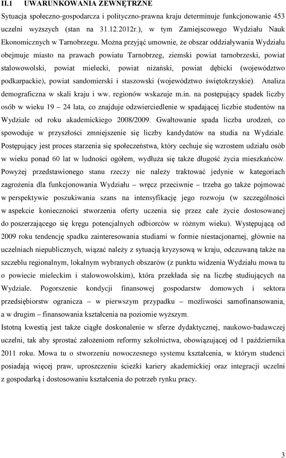 Można przyjąć umownie, że obszar oddziaływania Wydziału obejmuje miasto na prawach powiatu Tarnobrzeg, ziemski powiat tarnobrzeski, powiat stalowowolski, powiat mielecki, powiat niżański, powiat