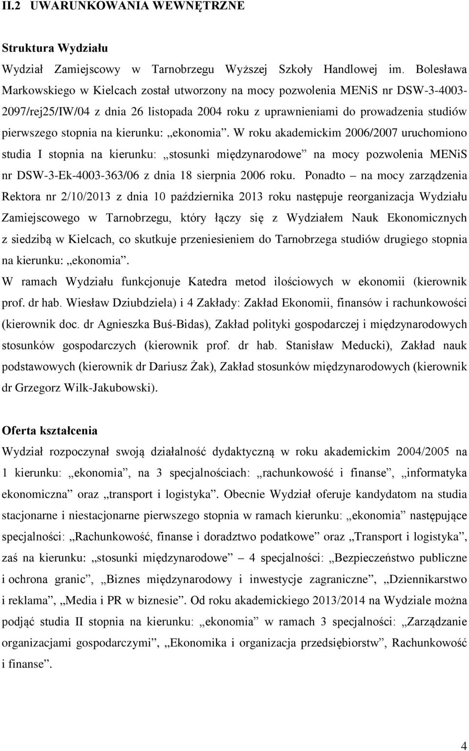 kierunku: ekonomia. W roku akademickim 2006/2007 uruchomiono studia I stopnia na kierunku: stosunki międzynarodowe na mocy pozwolenia MENiS nr DSW-3-Ek-4003-363/06 z dnia 18 sierpnia 2006 roku.