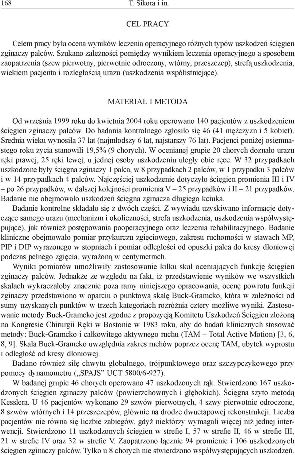 urazu (uszkodzenia współistniejące). MATERIAŁ I METODA Od września 1999 roku do kwietnia 2004 roku operowano 140 pacjentów z uszkodzeniem ścięgien zginaczy palców.