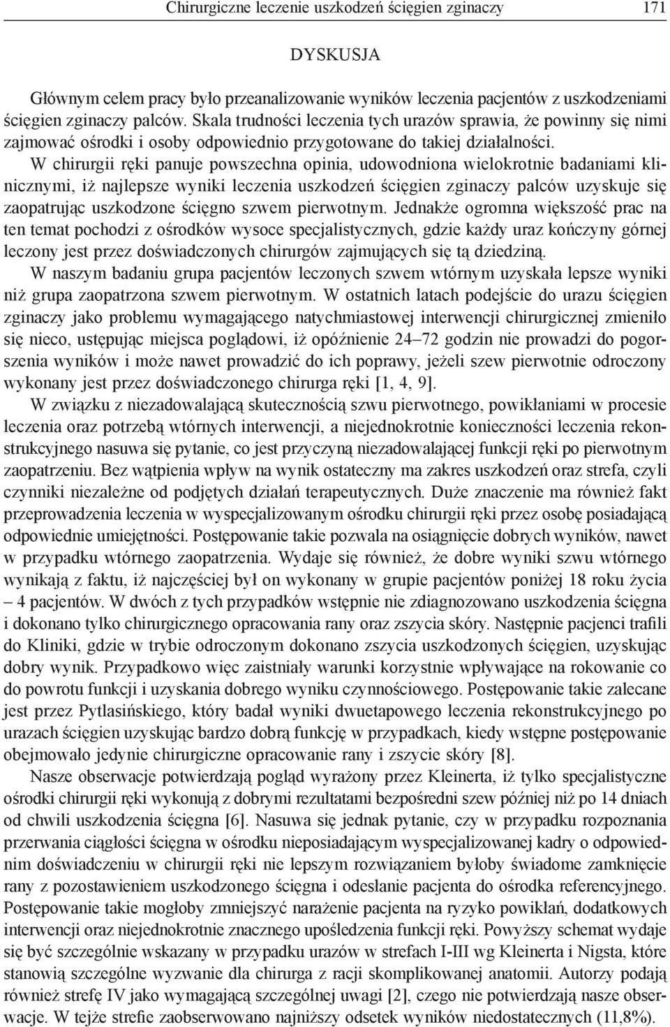 W chirurgii ręki panuje powszechna opinia, udowodniona wielokrotnie badaniami klinicznymi, iż najlepsze wyniki leczenia uszkodzeń ścięgien zginaczy palców uzyskuje się zaopatrując uszkodzone ścięgno