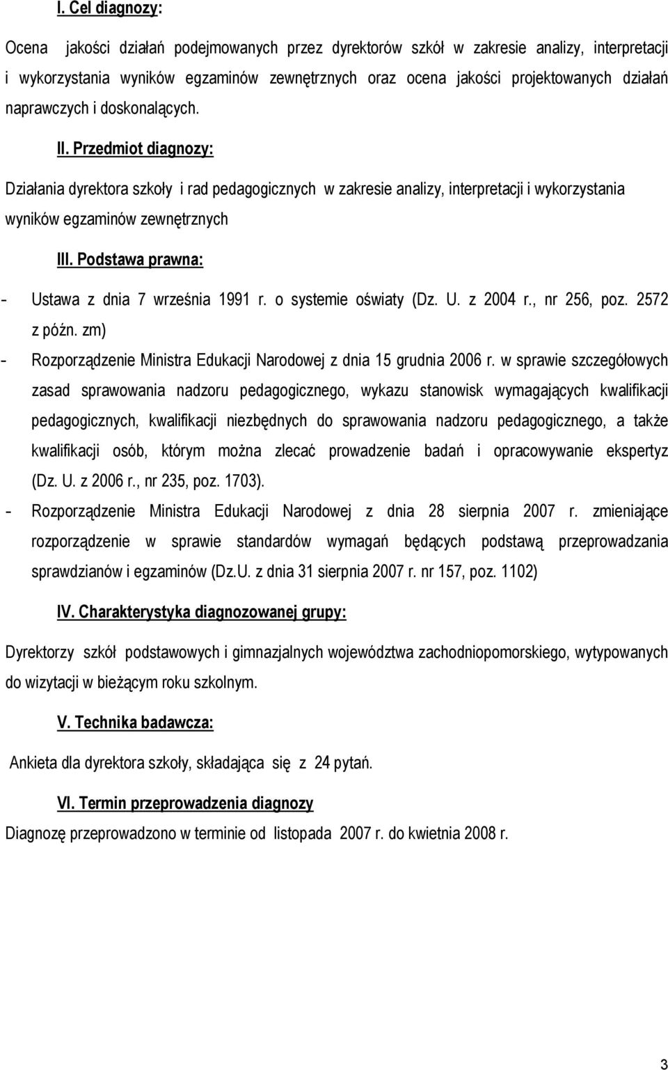 Podstawa prawna: - Ustawa z dnia 7 września 1991 r. o systemie oświaty (Dz. U. z 2004 r., nr 256, poz. 2572 z późn. zm) - Rozporządzenie Ministra Edukacji Narodowej z dnia 15 grudnia 2006 r.