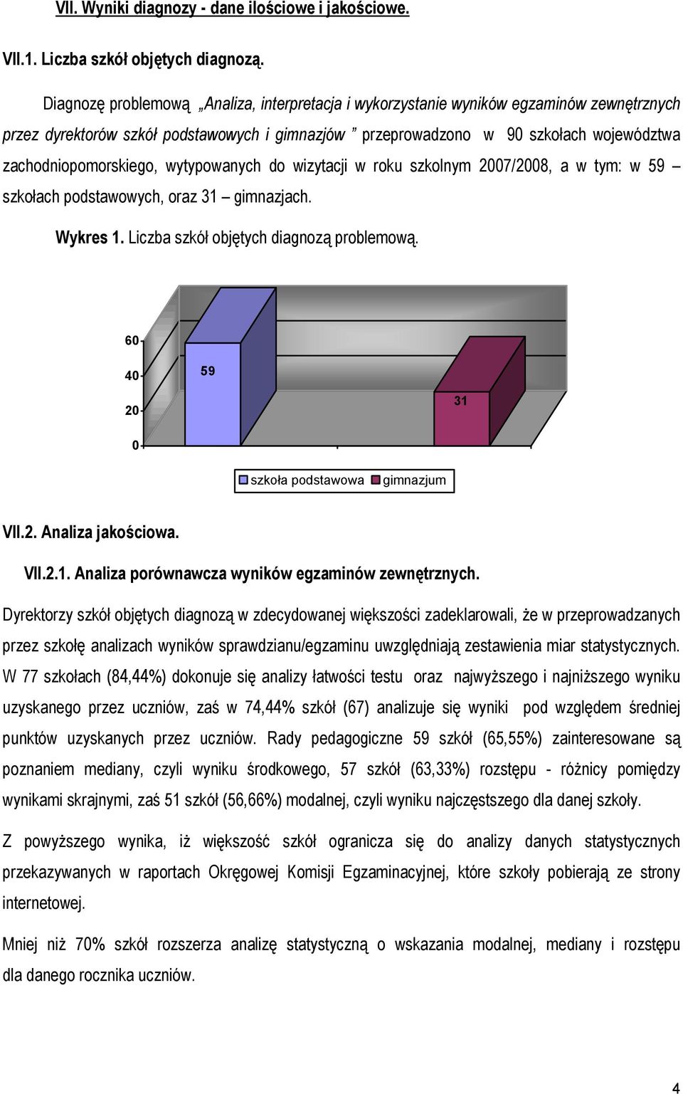 zachodniopomorskiego, wytypowanych do wizytacji w roku szkolnym 2007/2008, a w tym: w 59 szkołach podstawowych, oraz 31 gimnazjach. Wykres 1. Liczba szkół objętych diagnozą problemową.