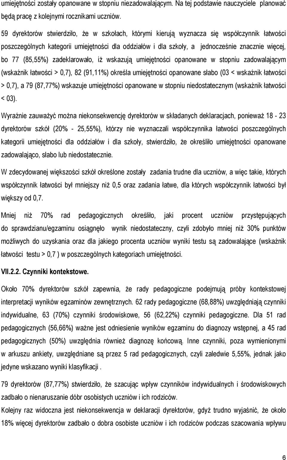 (85,55%) zadeklarowało, iż wskazują umiejętności opanowane w stopniu zadowalającym (wskaźnik łatwości > 0,7), 82 (91,11%) określa umiejętności opanowane słabo (03 < wskaźnik łatwości > 0,7), a 79