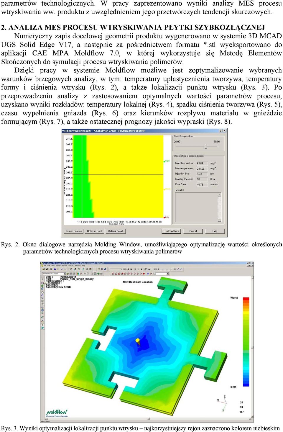 stl wyeksportowano do aplikacji CAE MPA Moldflow 7.0, w której wykorzystuje się Metodę Elementów Skończonych do symulacji procesu wtryskiwania polimerów.