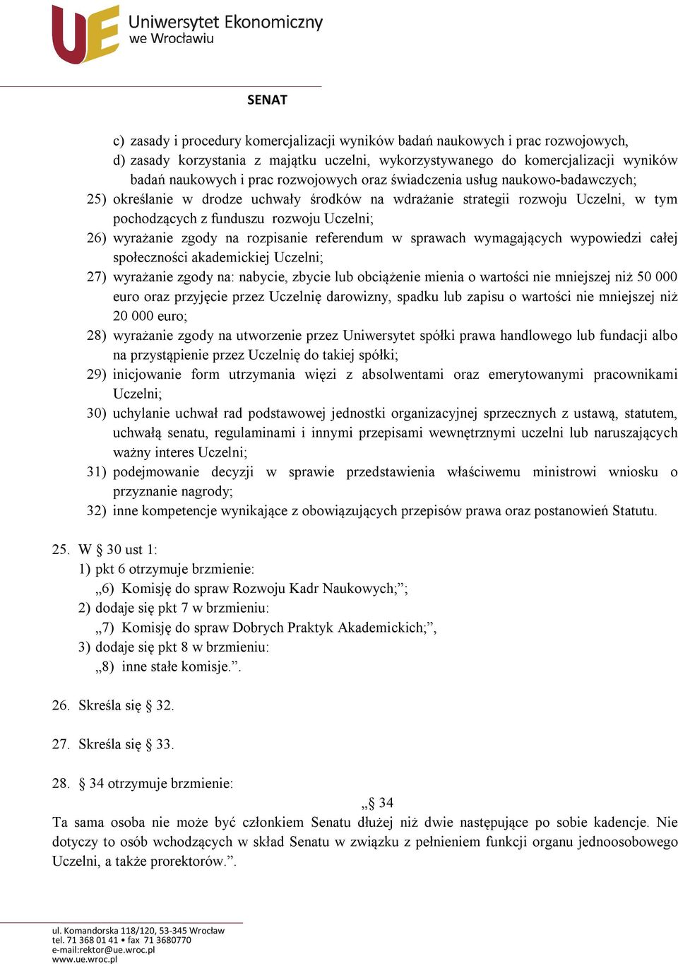 zgody na rozpisanie referendum w sprawach wymagających wypowiedzi całej społeczności akademickiej Uczelni; 27) wyrażanie zgody na: nabycie, zbycie lub obciążenie mienia o wartości nie mniejszej niż