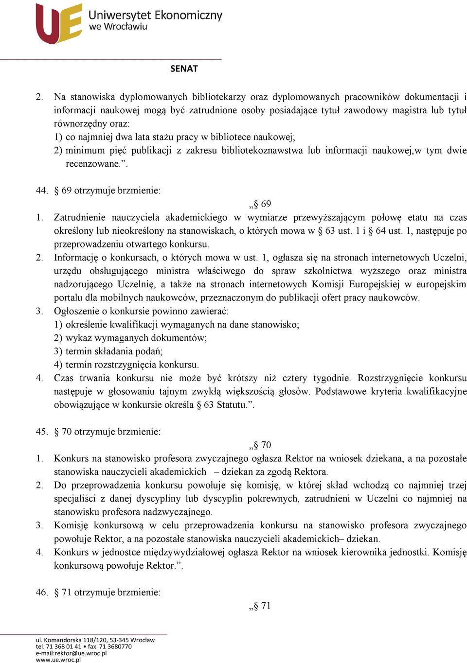 69 otrzymuje brzmienie: 69 1. Zatrudnienie nauczyciela akademickiego w wymiarze przewyższającym połowę etatu na czas określony lub nieokreślony na stanowiskach, o których mowa w 63 ust. 1 i 64 ust.