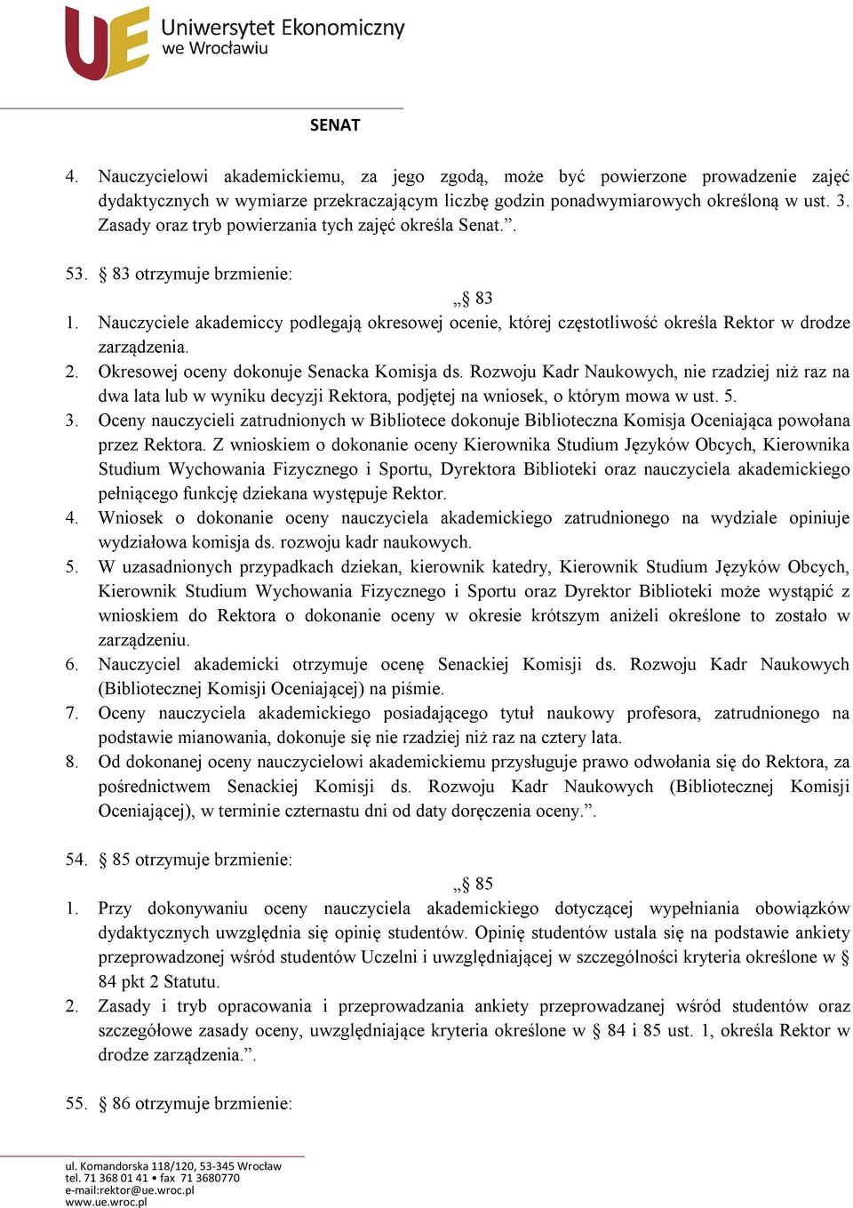 2. Okresowej oceny dokonuje Senacka Komisja ds. Rozwoju Kadr Naukowych, nie rzadziej niż raz na dwa lata lub w wyniku decyzji Rektora, podjętej na wniosek, o którym mowa w ust. 5. 3.