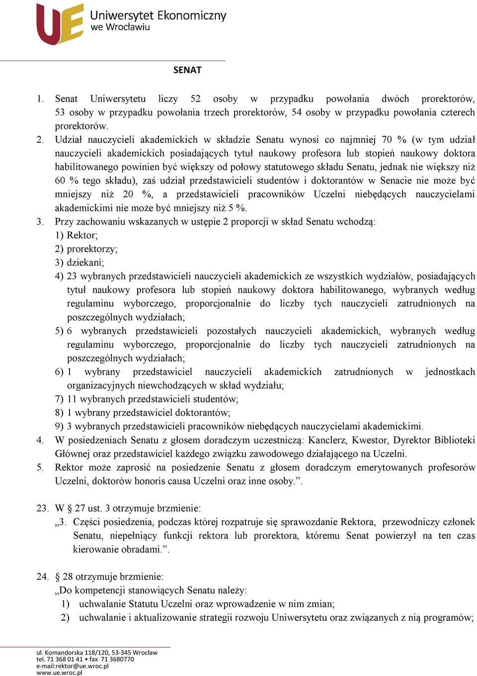 powinien być większy od połowy statutowego składu Senatu, jednak nie większy niż 60 % tego składu), zaś udział przedstawicieli studentów i doktorantów w Senacie nie może być mniejszy niż 20 %, a