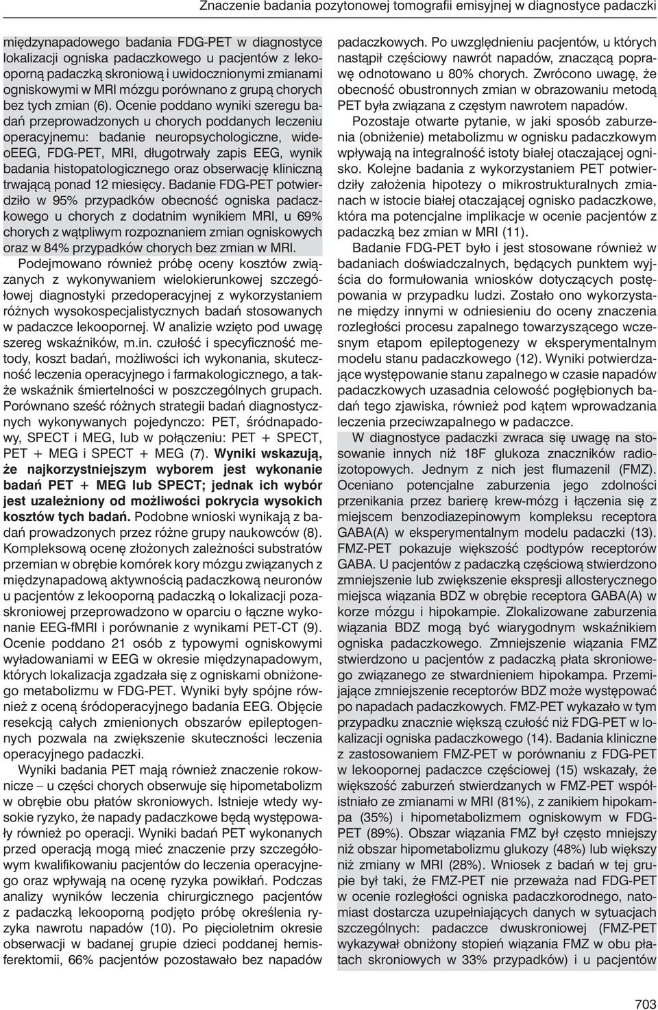 Ocenie poddano wyniki szeregu badań przeprowadzonych u chorych poddanych leczeniu operacyjnemu: badanie neuropsychologiczne, wideoeeg, FDG-PET, MRI, długotrwały zapis EEG, wynik badania