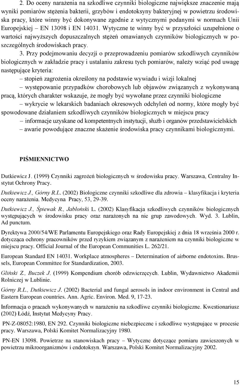 Wytyczne te winny być w przyszłości uzupełnione o wartości najwyższych dopuszczalnych stężeń omawianych czynników biologicznych w poszczególnych środowiskach pracy. 3.