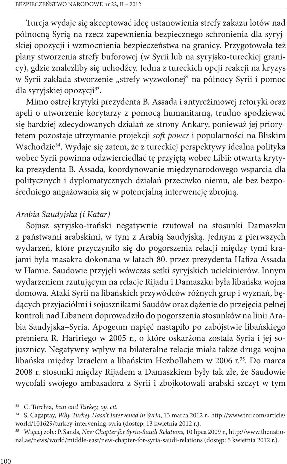 Jedna z tureckich opcji reakcji na kryzys w Syrii zakłada stworzenie strefy wyzwolonej na północy Syrii i pomoc dla syryjskiej opozycji 33. Mimo ostrej krytyki prezydenta B.