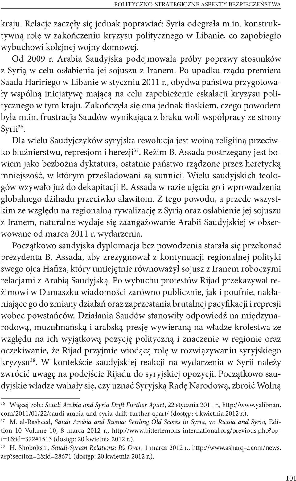 Arabia Saudyjska podejmowała próby poprawy stosunków z Syrią w celu osłabienia jej sojuszu z Iranem. Po upadku rządu premiera Saada Haririego w Libanie w styczniu 2011 r.