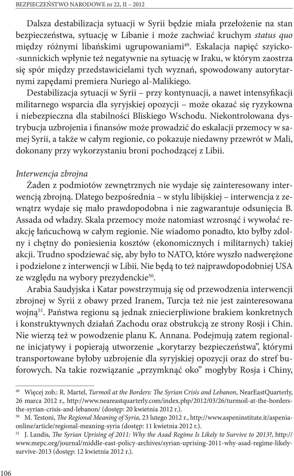 Eskalacja napięć szyicko- -sunnickich wpłynie też negatywnie na sytuację w Iraku, w którym zaostrza się spór między przedstawicielami tych wyznań, spowodowany autorytarnymi zapędami premiera Nuriego