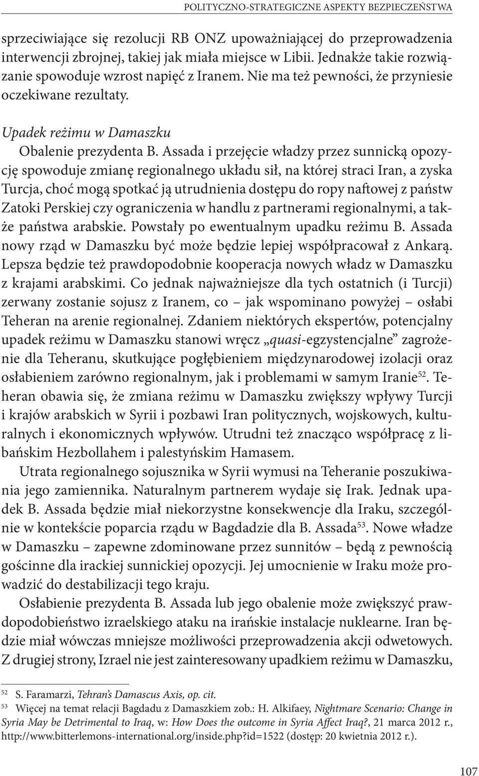 Assada i przejęcie władzy przez sunnicką opozycję spowoduje zmianę regionalnego układu sił, na której straci Iran, a zyska Turcja, choć mogą spotkać ją utrudnienia dostępu do ropy naftowej z państw