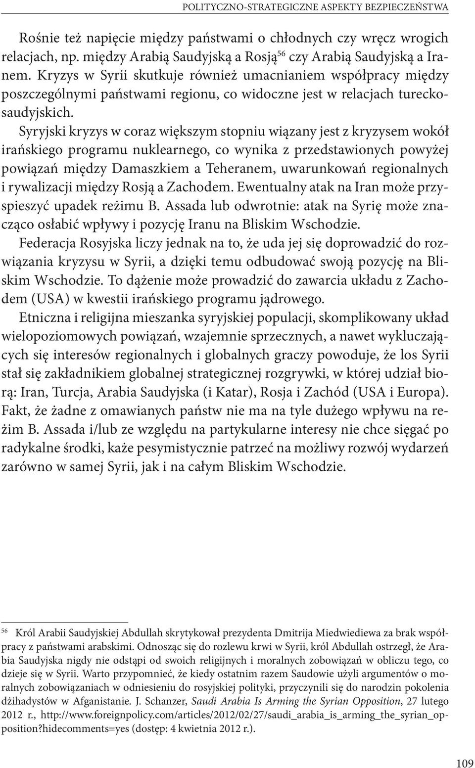 Syryjski kryzys w coraz większym stopniu wiązany jest z kryzysem wokół irańskiego programu nuklearnego, co wynika z przedstawionych powyżej powiązań między Damaszkiem a Teheranem, uwarunkowań